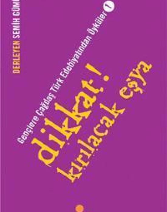 Dikkat! Kırılacak Eşya; Gençlere Çağdaş Türk Edebiyatından Öyküler  1