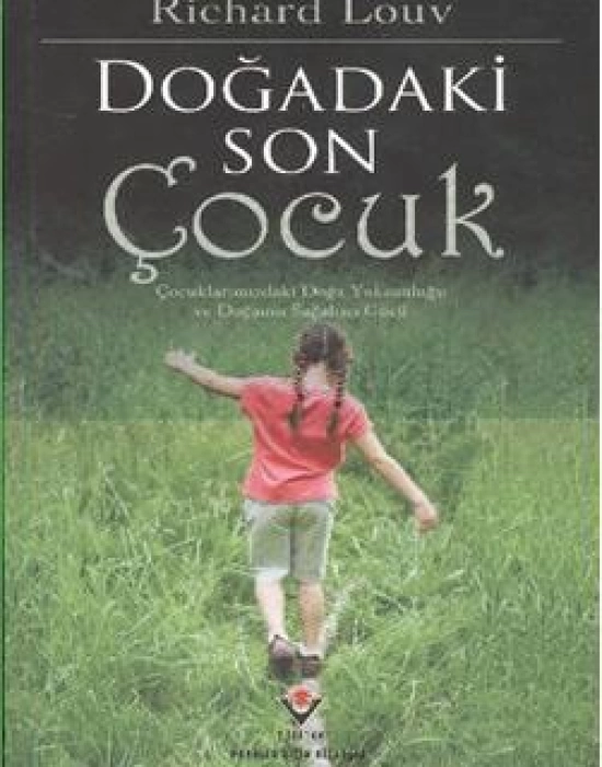 Doğadaki Son Çocuk; Çocuklarımızdaki Doğa Yoksunluğu ve Doğanan Sağaltıcı Gücü