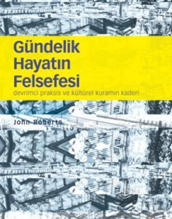 Gündelik Hayatın Felsefesi; Devrimci Praksis ve Kültürel Kuramın Kaderi