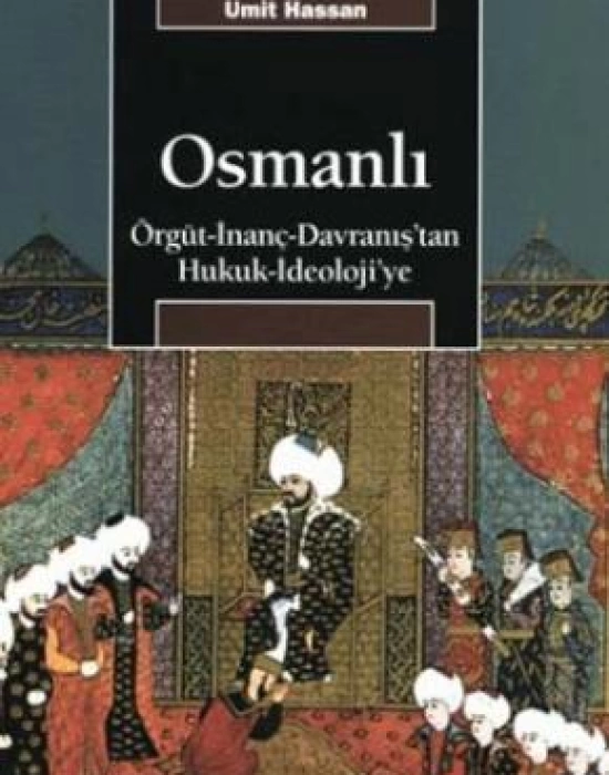 Osmanlı; Örgüt - İnanç - Davranıştan Hukuk - İdeolojiye