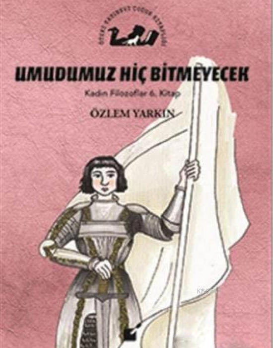 Umudumuz Hiç Bitmeyecek - Kadın Filozoflar 6. Kitap