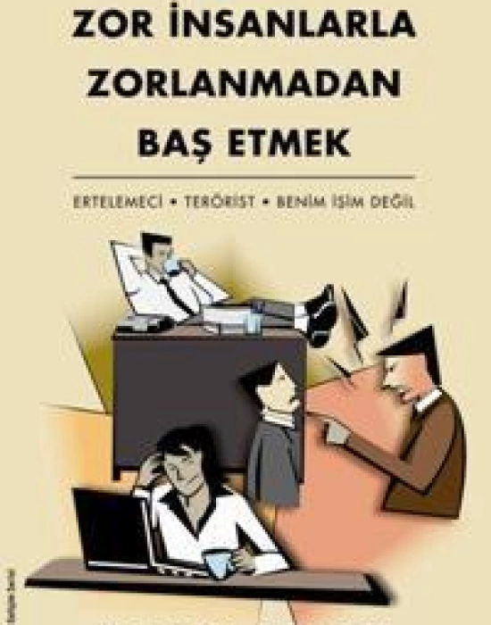 Zor İnsanlarla Zorlanmadan Baş Etmek; Ertelemeci - Terörist - Benim İşim Değil