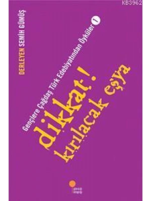 Dikkat! Kırılacak Eşya; Gençlere Çağdaş Türk Edebiyatından Öyküler  1