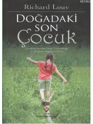 Doğadaki Son Çocuk; Çocuklarımızdaki Doğa Yoksunluğu ve Doğanan Sağaltıcı Gücü