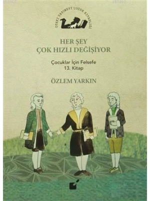 Her Şey Çok Hızlı Değişiyor; Çocuklar İçin Felsefe 13. Kitap