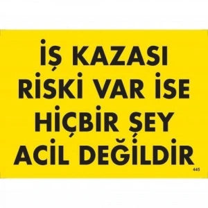 Timion İş Kazası Riski Var İse Hiçbir Şey Acil Değildir Uyarı Levhası 25X35 Kod:445