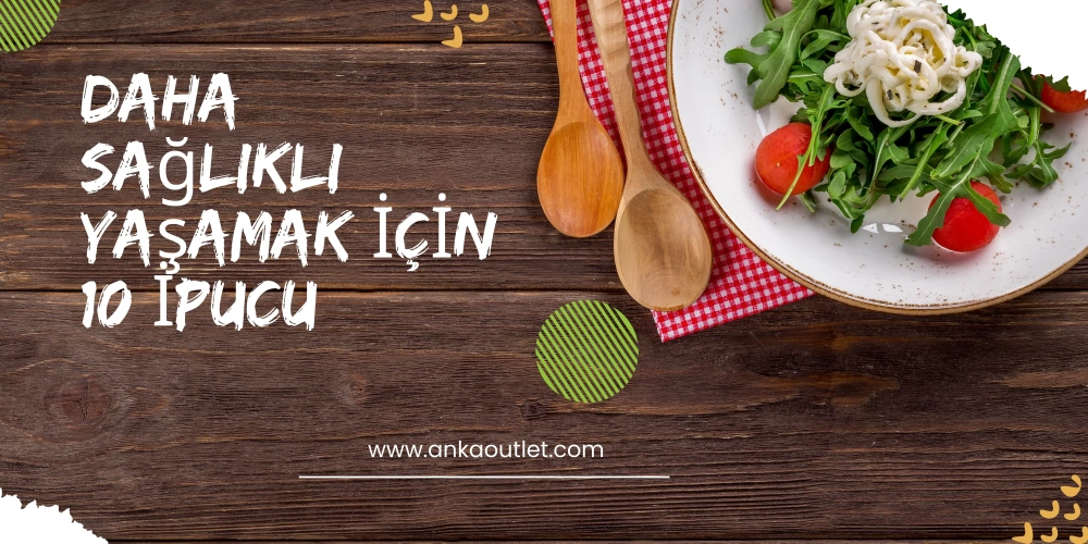 Daha Sağlıklı Yaşamak İçin 10 İpucu