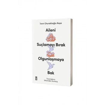 Aileni Suçlamayı Bırak Olgunlaşmaya Bak