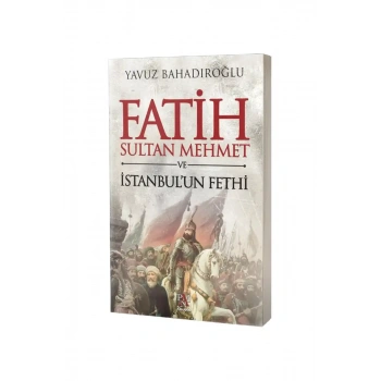 Fatih Sultan Mehmet ve İstanbulun Fethi