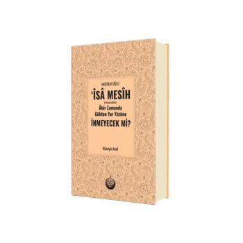 İsa Mesih A.S. Ahir Zamanda Gökten Yer Yüzüne İnmeyecek Mi?