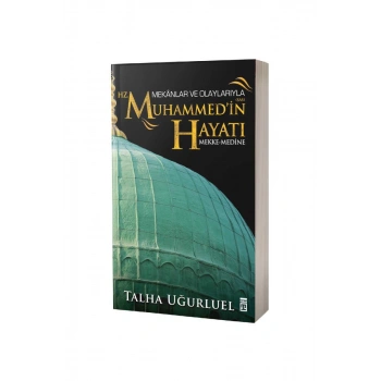Mekanlar Ve Olaylarıyla Hz. Muhammedin Hayatı Mekke Medine