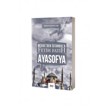 Mekkeden İstanbula Fetih Fatih Ayasofya