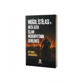 Moğol İstilası ve Orta Asya İslam Medeniyetinin Gerilemesi