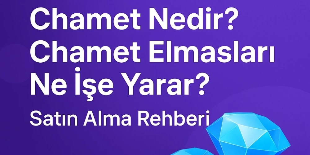 Chamet Nedir? Elmasları Ne İşe Yarar? Satın Alma ve Yükleme Rehberi