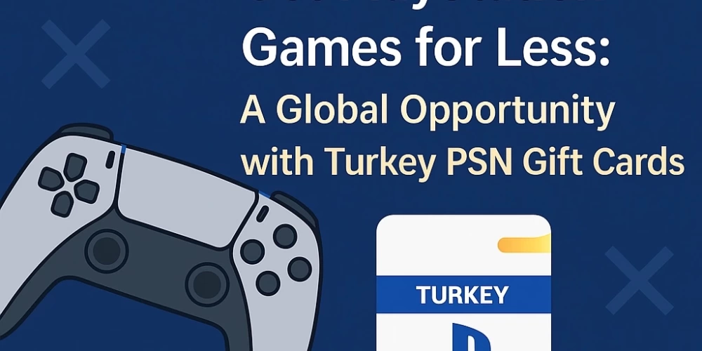 The Way to Buy PlayStation Games Cheaper: Global Opportunity with Turkey PSN Gift Cards!